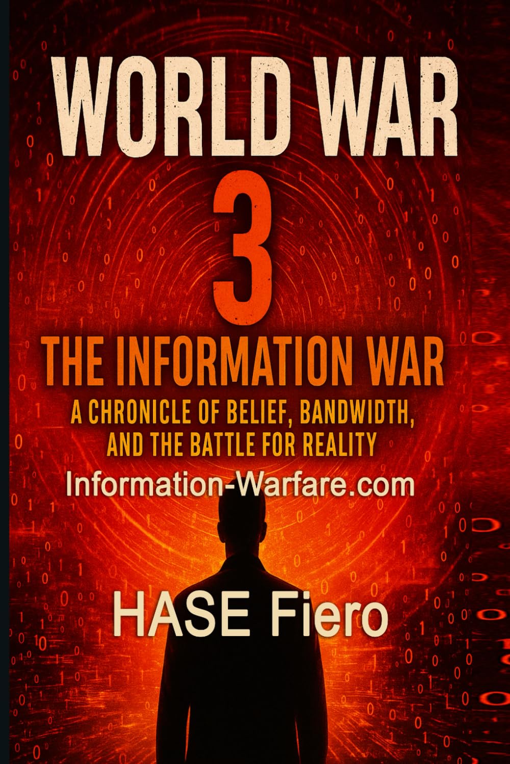 World War 3: The Information War: A Chronicle of Belief, Bandwidth, and the Battle for Reality. (Information War Book Series)