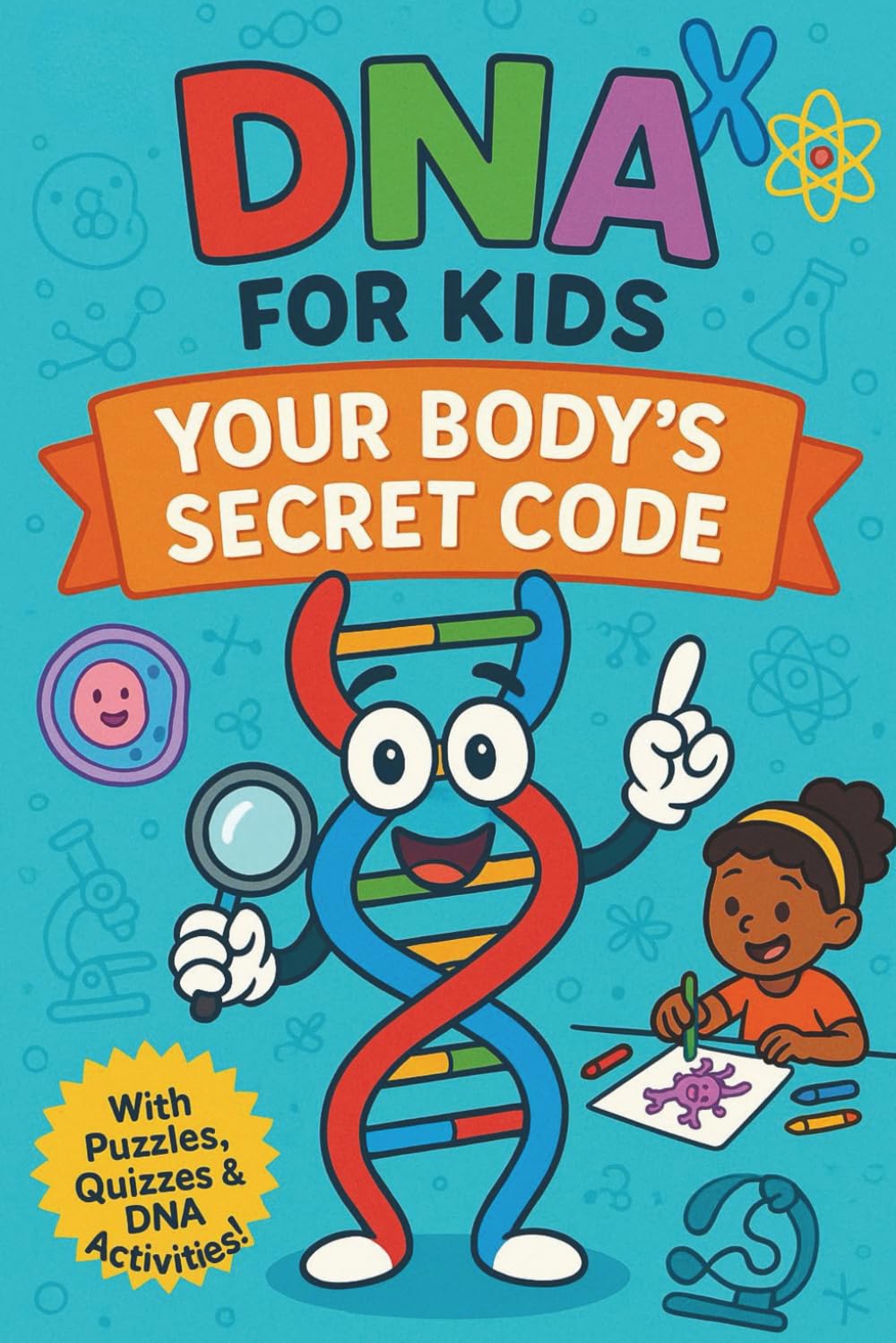 DNA for Kids: Your Body’s Secret Code: A Fun Science Activity Book About DNA, Genetics, Heredity, Traits, Genes, Chromosomes, Cells, Biology, and How ... Scientists, and Future Biologists Ages 8-12