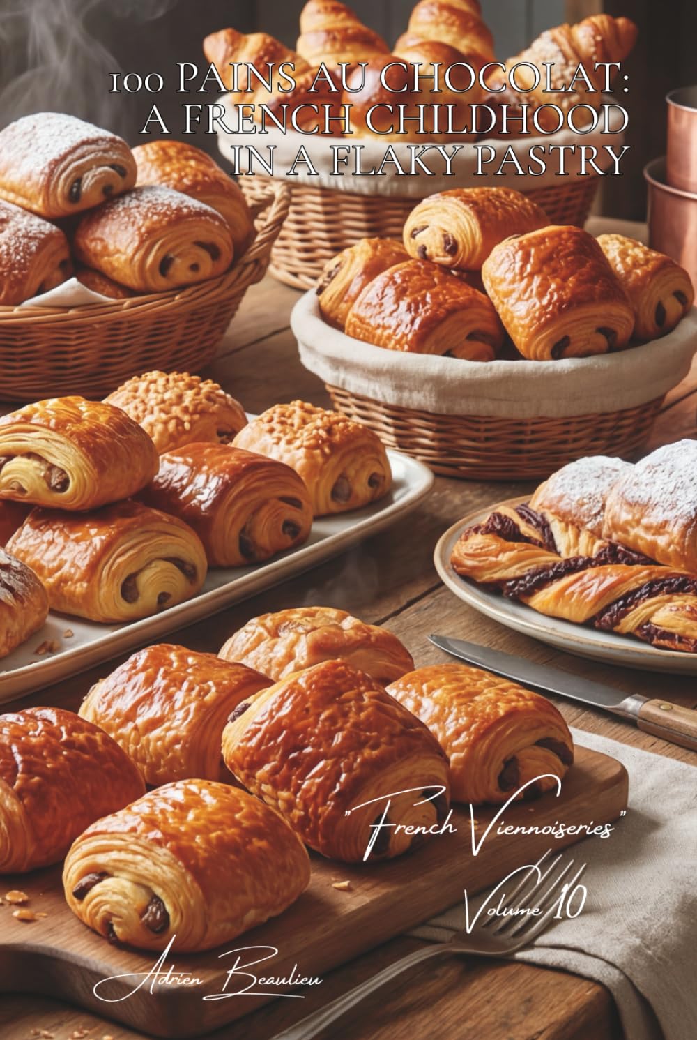 100 Pains au Chocolat: A French Childhood in a Flaky Pastry: Dark chocolate, milk, praline... the comforting pastry (BAKERY & SWEETS SERIES (20 Books) — Sub-series: "French Viennoiseries" (6 Books))