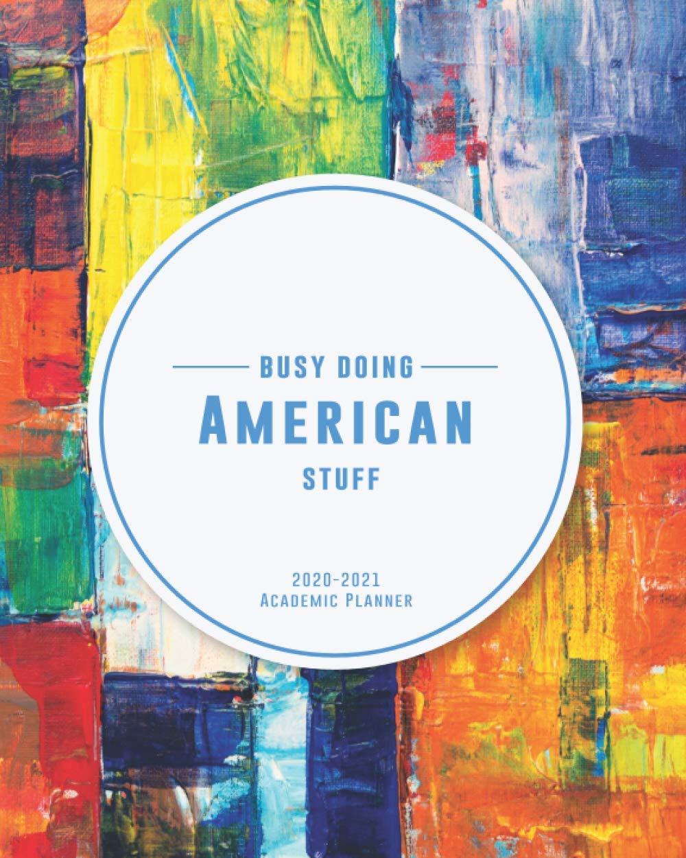 Busy Doing American Stuff: 2020-2021 Academic Planner: 12 Month Academic Planner