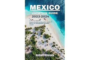 MEXICO VACATION GUIDE 2023-2024: The Ultimate Guide for Adventure and Discovery