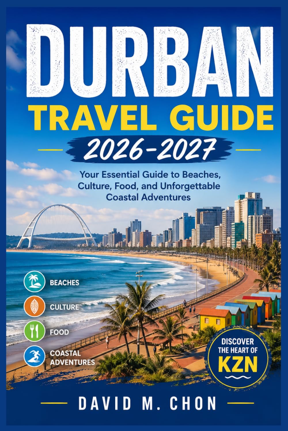 DURBAN TRAVEL GUIDE 2026-2027: Your Essential Guide to Beaches, Culture, Food, and Unforgettable Coastal Adventures