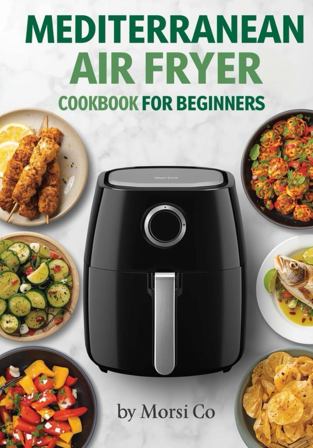 Mediterranean Air Fryer Cookbook for Beginners: 100 Healthy Heart-Friendly Recipes to Lose Weight & Feel Amazing Every