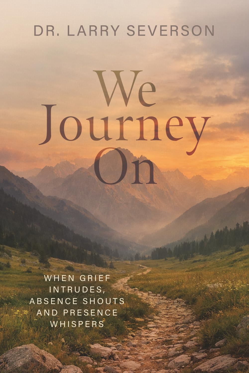 We Journey On: When Grief Intrudes, Absence Shouts and Presence Whispers