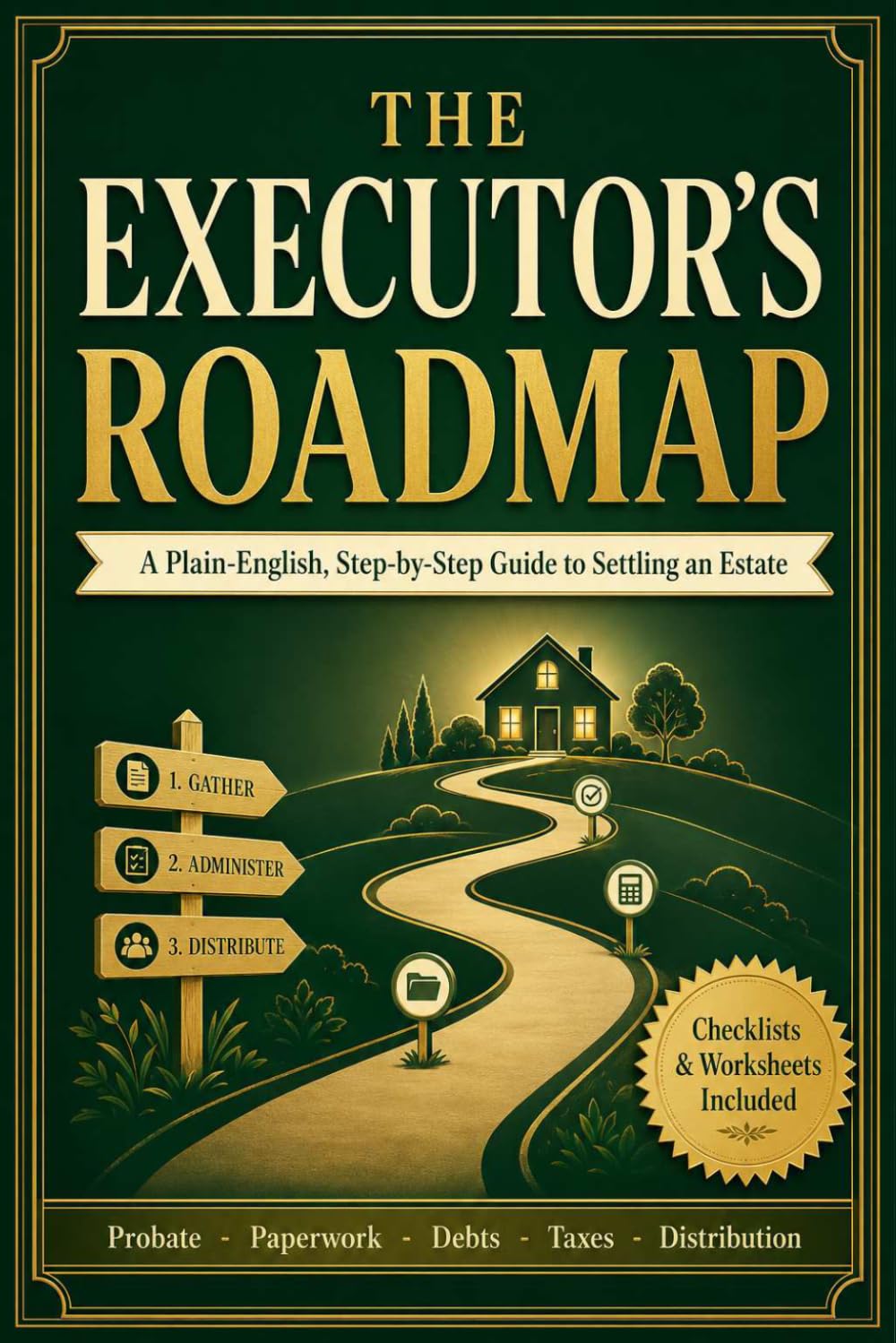 The Executor's Roadmap: A Plain-English, Step-by-Step Guide to Settling an Estate: Probate, Paperwork, Debts, Taxes, and Distributing the Inheritance, Without the Overwhelm