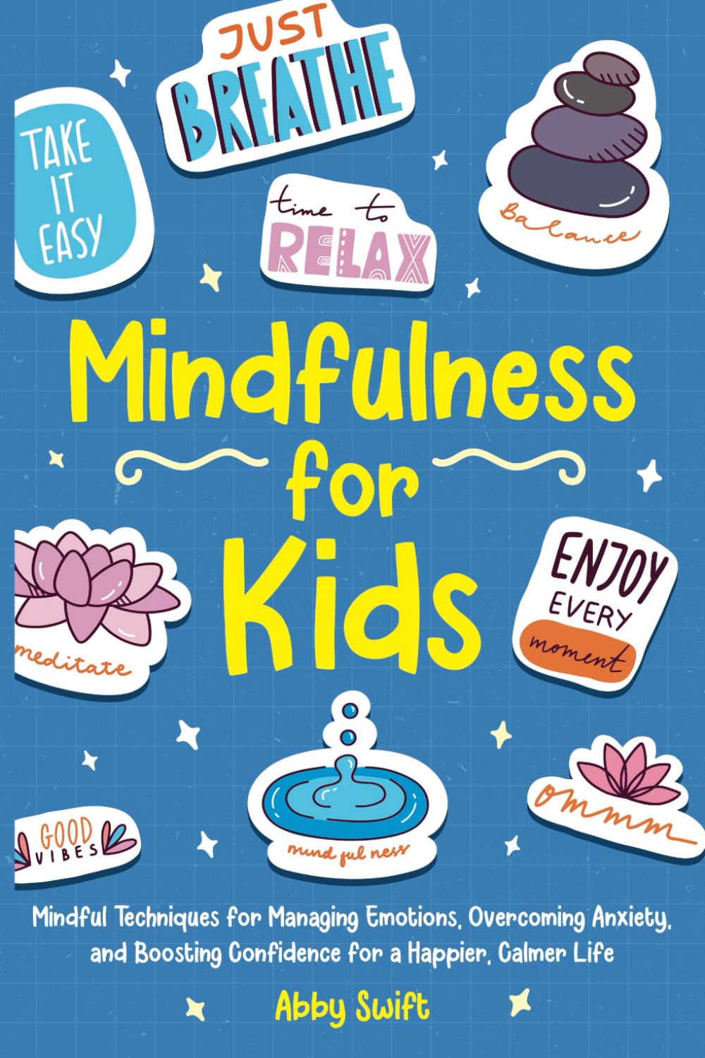 Mindfulness for Kids: Mindful Techniques for Managing Emotions, Overcoming Anxiety, and Boosting Confidence for a Happier, Calmer Life: 5 (Tween Guides to Growing Up)