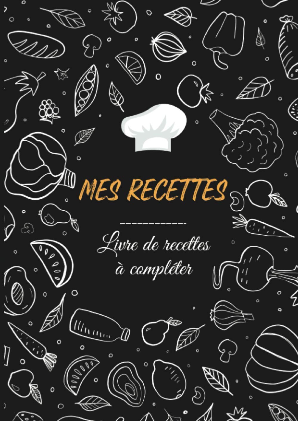 Mes Recettes: Livre de Recettes à Compléter | Carnet pour 100 Recettes de Cuisine | Carnet de Recettes à Remplir (French Edition)