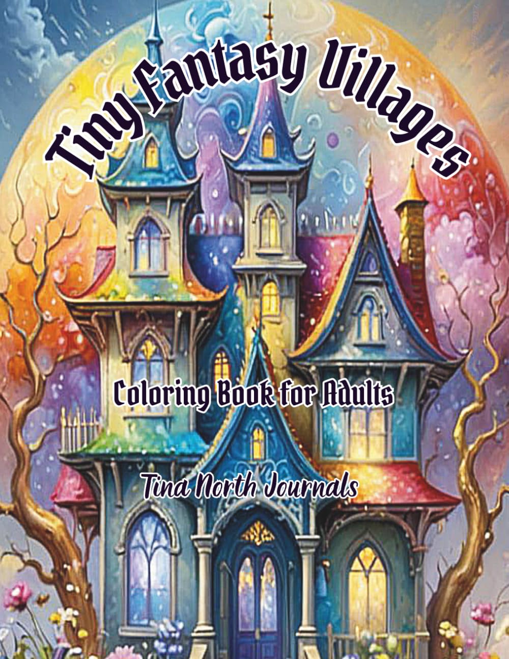 Tiny Fantasy Villages: A Relaxing Coloring Book for Adults with Magical Villages, Cozy Houses, and Enchanting Worlds