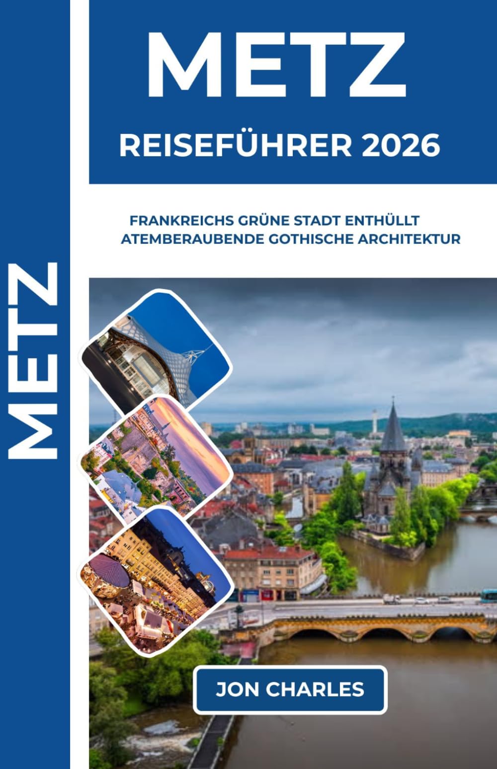 METZ REISEFÜHRER 2026: Wo deutsches Erbe auf französische Eleganz im historischen Herzen Lothringens trifft