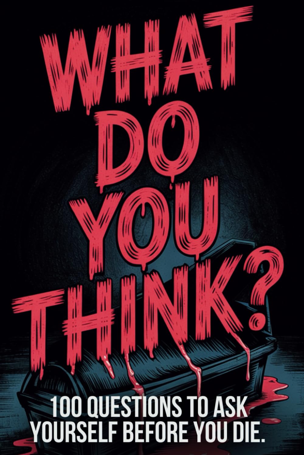 What Do You Think?: 100 QUESTION TO ASK YOURSELF BEFORE YOU DIE.