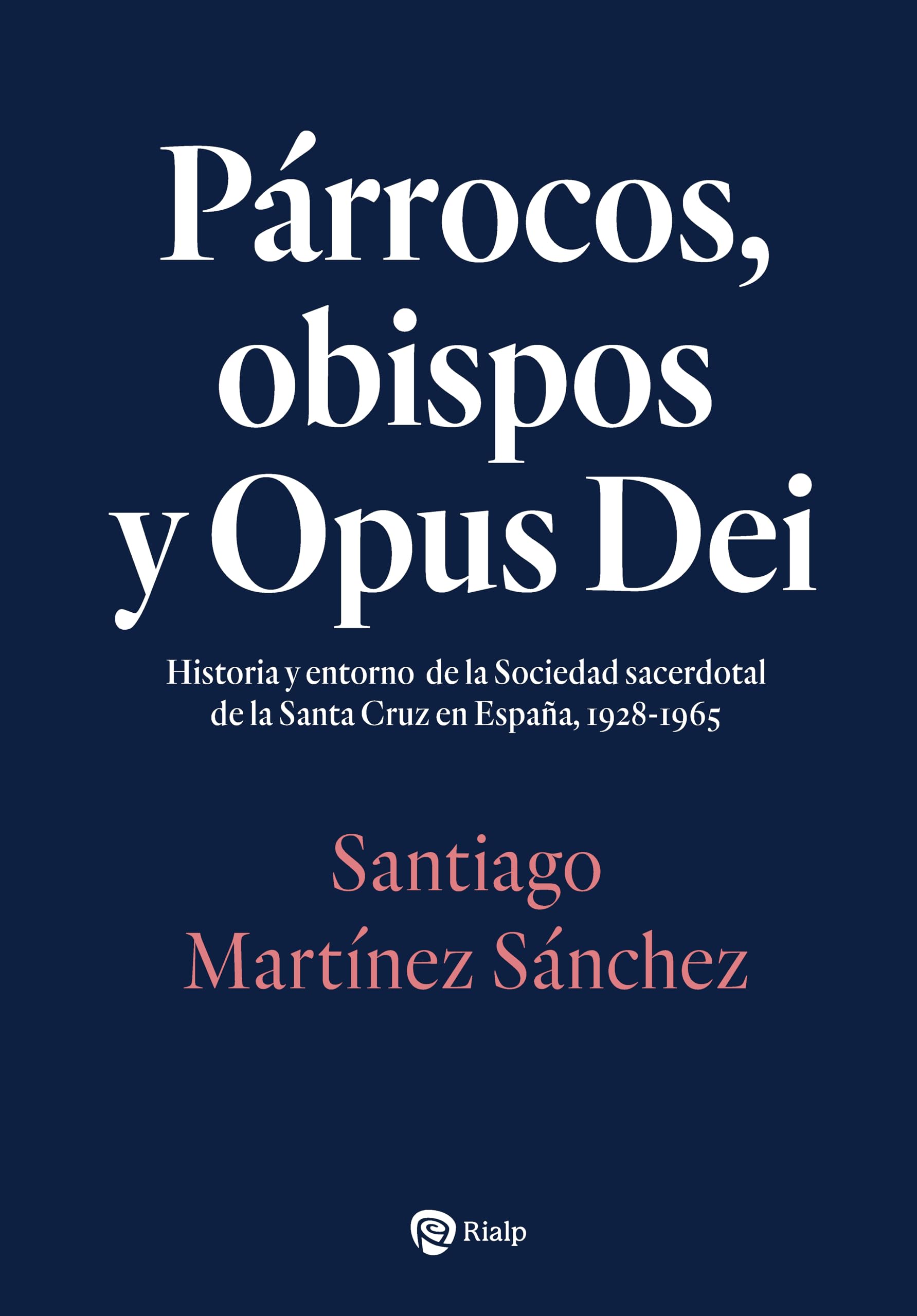 Párrocos, obispos y Opus Dei: Historia y entorno de la Sociedad sacerdotal de la Santa Cruz en España, 1928-1965