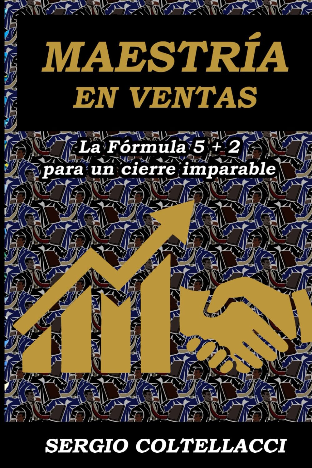 MAESTRIA EN VENTAS La Fórmula 5 + 2 para un cierre Imparable.: "El verdadero arte de vender nace cuando la honestidad encuentra la estrategia, y la ... en el puente hacia el éxito sostenido."