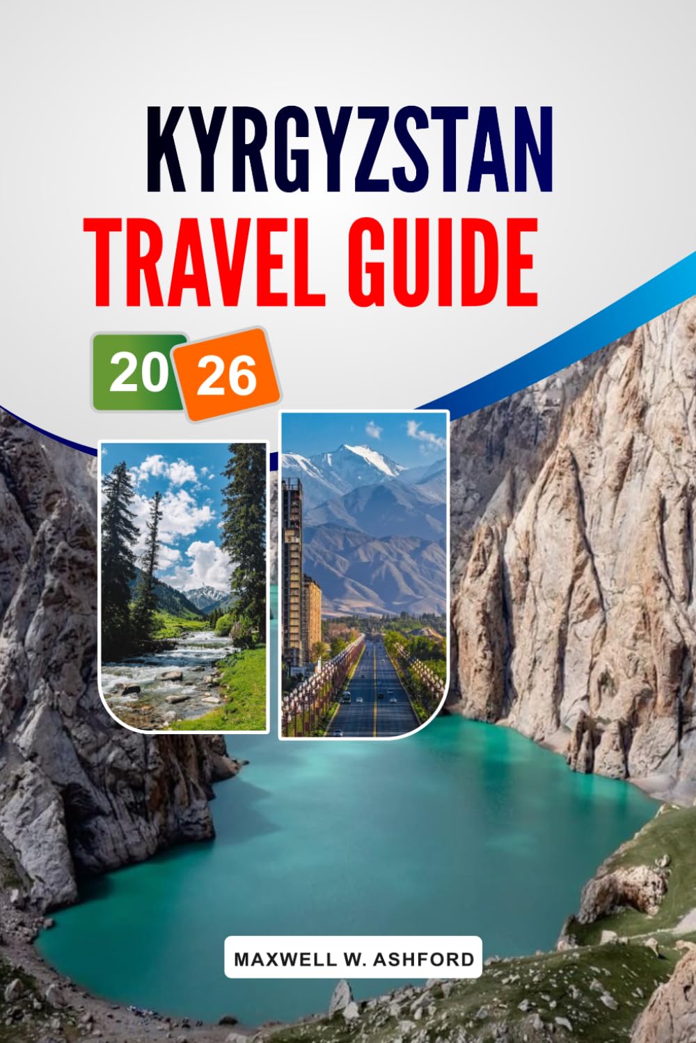 KYRGYZSTAN TRAVEL GUIDE 2026: Top Attractions, Scenic Hikes, Nomadic Culture, Local Cuisine and Budget Planning