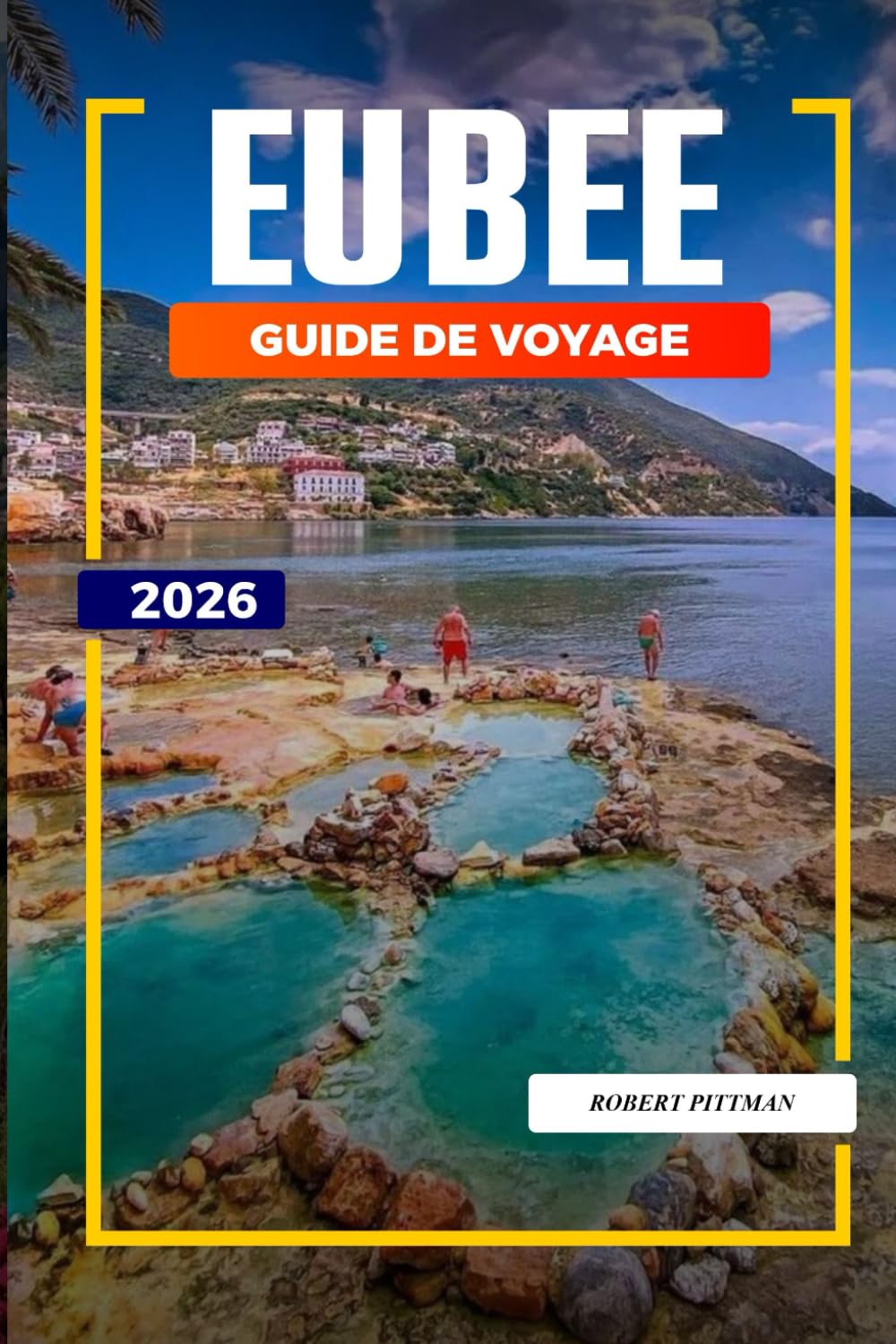 GUIDE DE VOYAGE EUBÉE 2026: Découvrez des joyaux cachés, des monuments historiques, des conseils de voyage et des vacances inoubliables