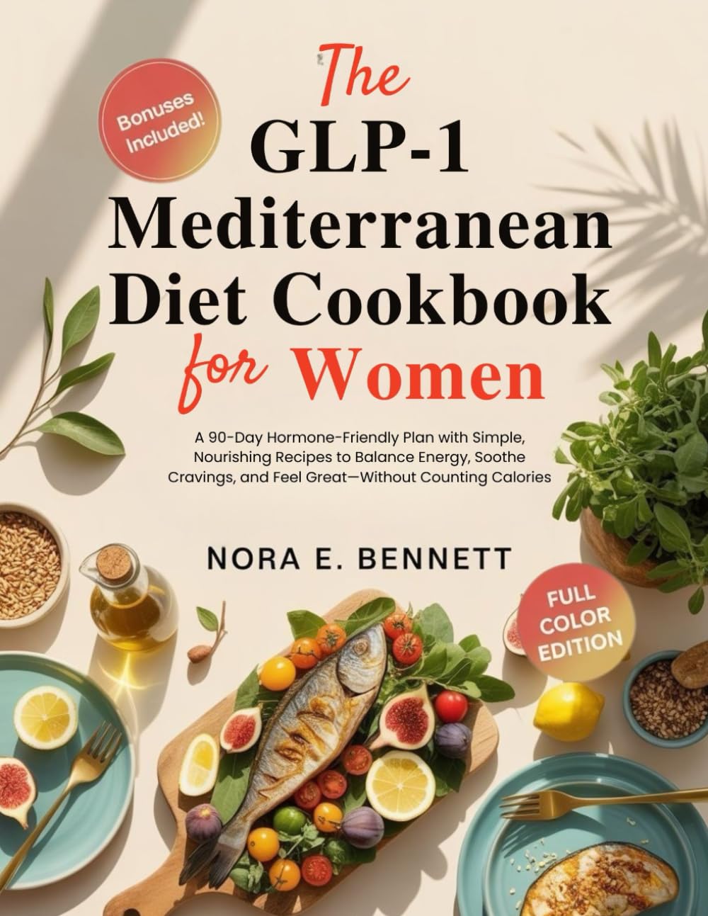 THE GLP-1 MEDITERRANEAN DIET COOKBOOK FOR WOMEN: A 90-Day Hormone-Friendly Plan with Simple, Nourishing Recipes to Balance Energy, Soothe Cravings, ... for Today’s Weight Loss Medications)