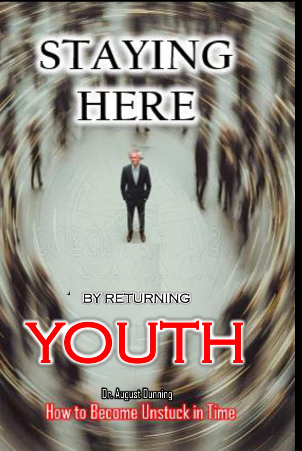 STAYING HERE by Restoring YOUTH: How to become unlocked in time