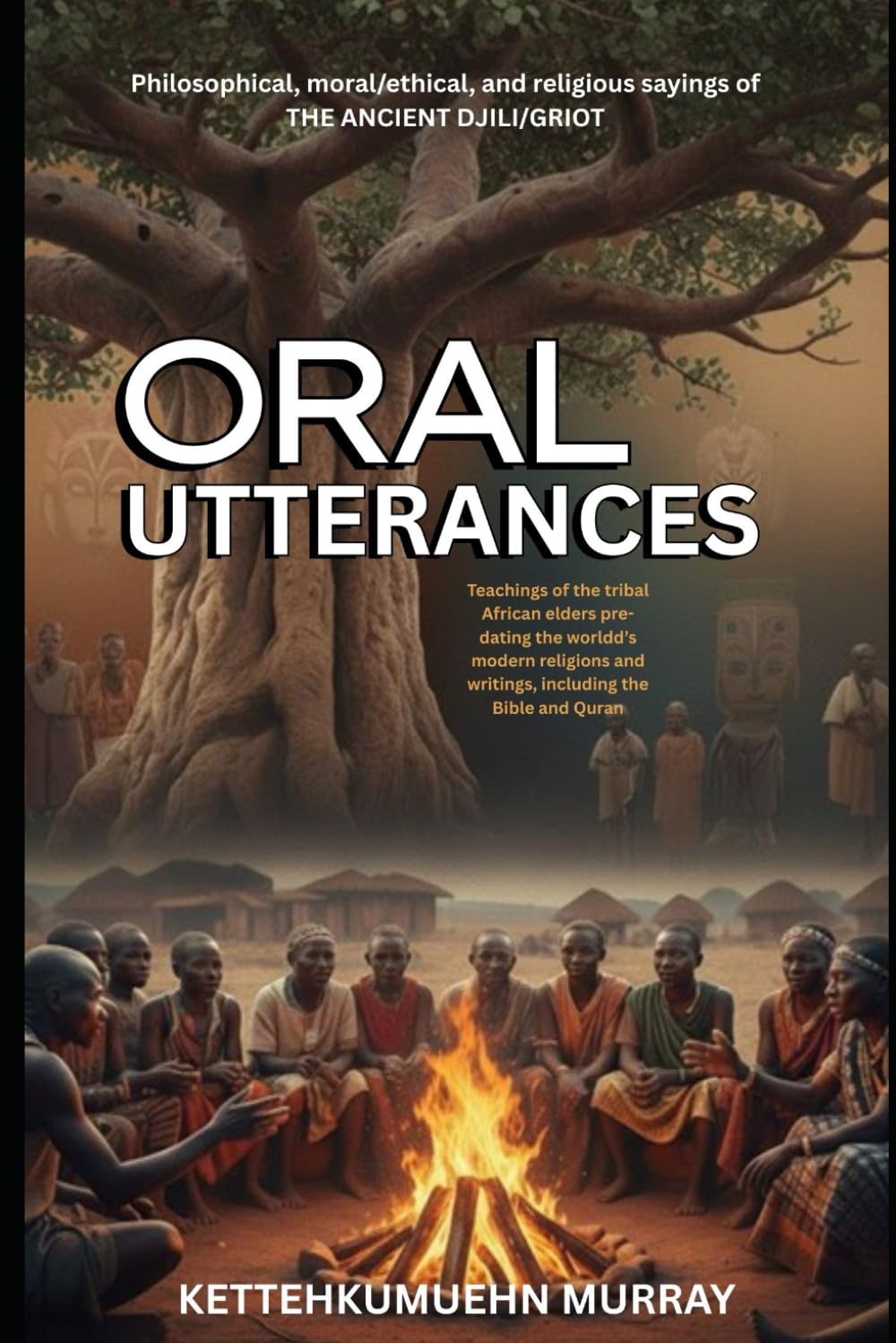 Oral Utterances: Philosophical, Moral, Ethical, and Religious Sayings of the Ancient Djili/Griot
