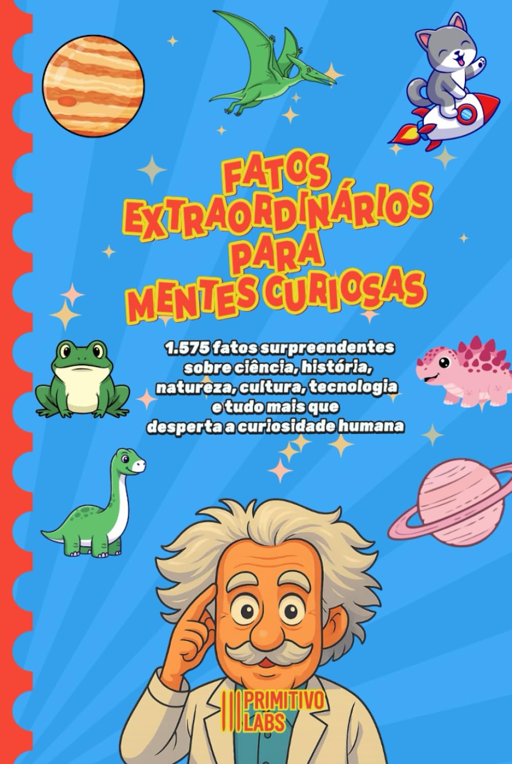 FATOS EXTRAORDINÁRIOS PARA MENTES CURIOSAS: 1.575 fatos surpreendentes sobre ciência, história, natureza, cultura, tecnologia e tudo mais que desperta a curiosidade humana