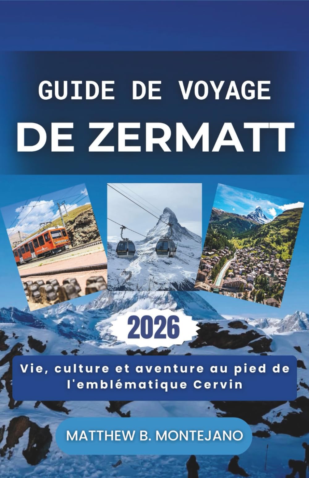 GUIDE DE VOYAGE DE ZERMATT 2026: Vie, culture et aventure au pied de l'emblématique Cervin