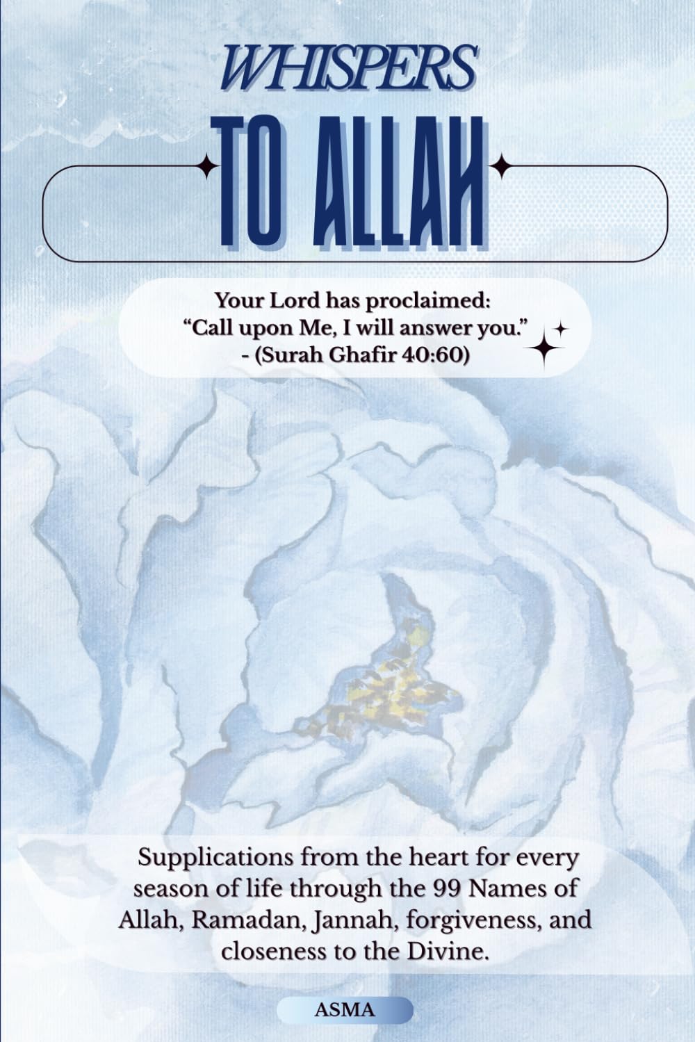 Whispers To Allah: Supplications from the heart for every season of life through the 99 Names of Allah, Ramadan, Jannah, forgiveness, and closeness to the Divine.