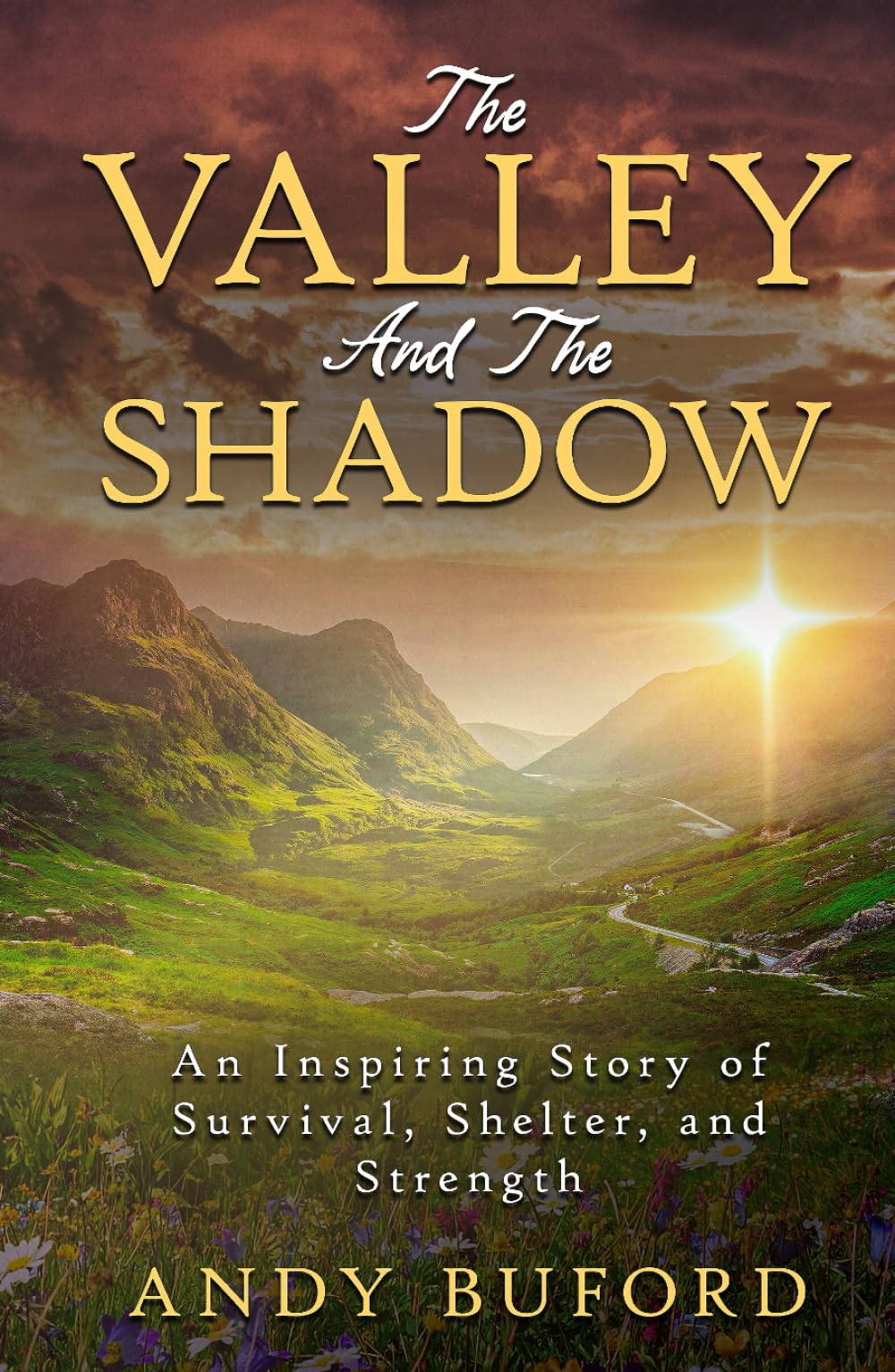 The Valley And The Shadow: An Inspiring Story of Survival, Shelter, and Strength