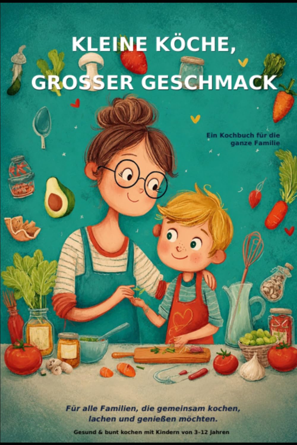 Kleine Köche, Grosser Geschmack: Ein Kochbuch für die ganze Familie