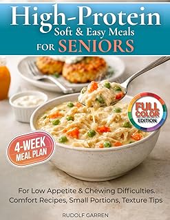 High-Protein Soft & Easy Meals for Seniors: For Low Appetite & Chewing Difficulties. Comfort Recipes, Small Portions, Texture Tips & a 28-Day Plan to Help You or Your Loved One Stay Strong