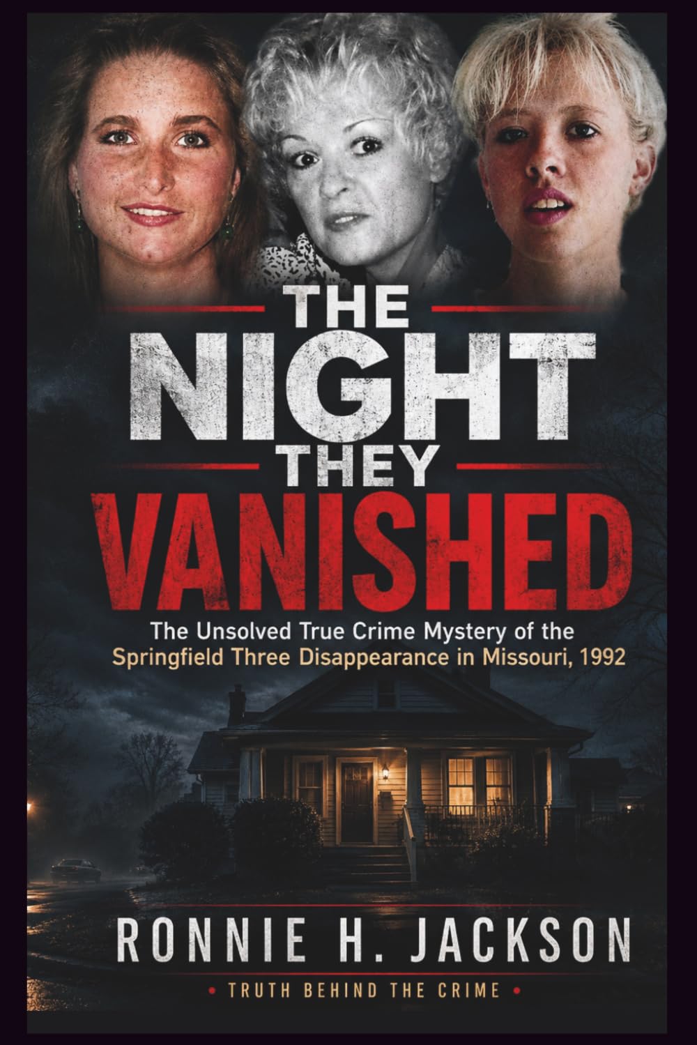 THE NIGHT THEY VANISHED: The Unsolved True Crime Mystery of the Springfield Three Disappearance in Missouri, 1992 (Truth Behind the Crime)