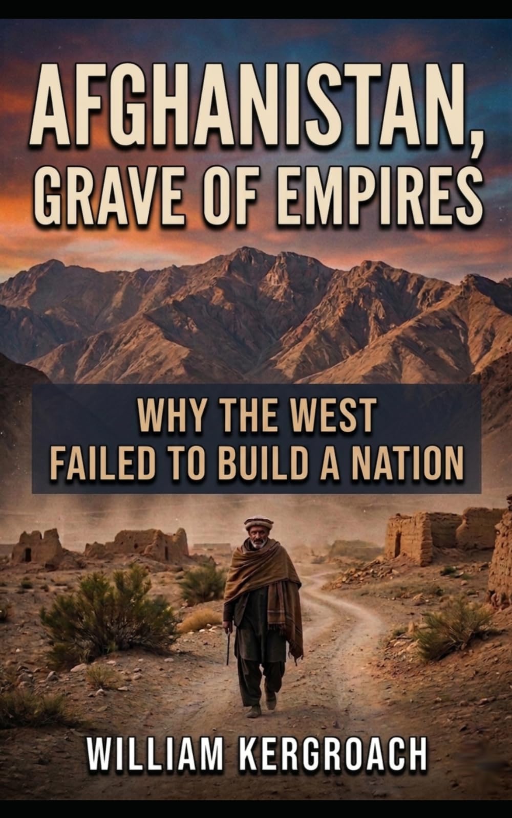 Afghanistan, Grave of Empires: Why the West Failed to Build a Nation