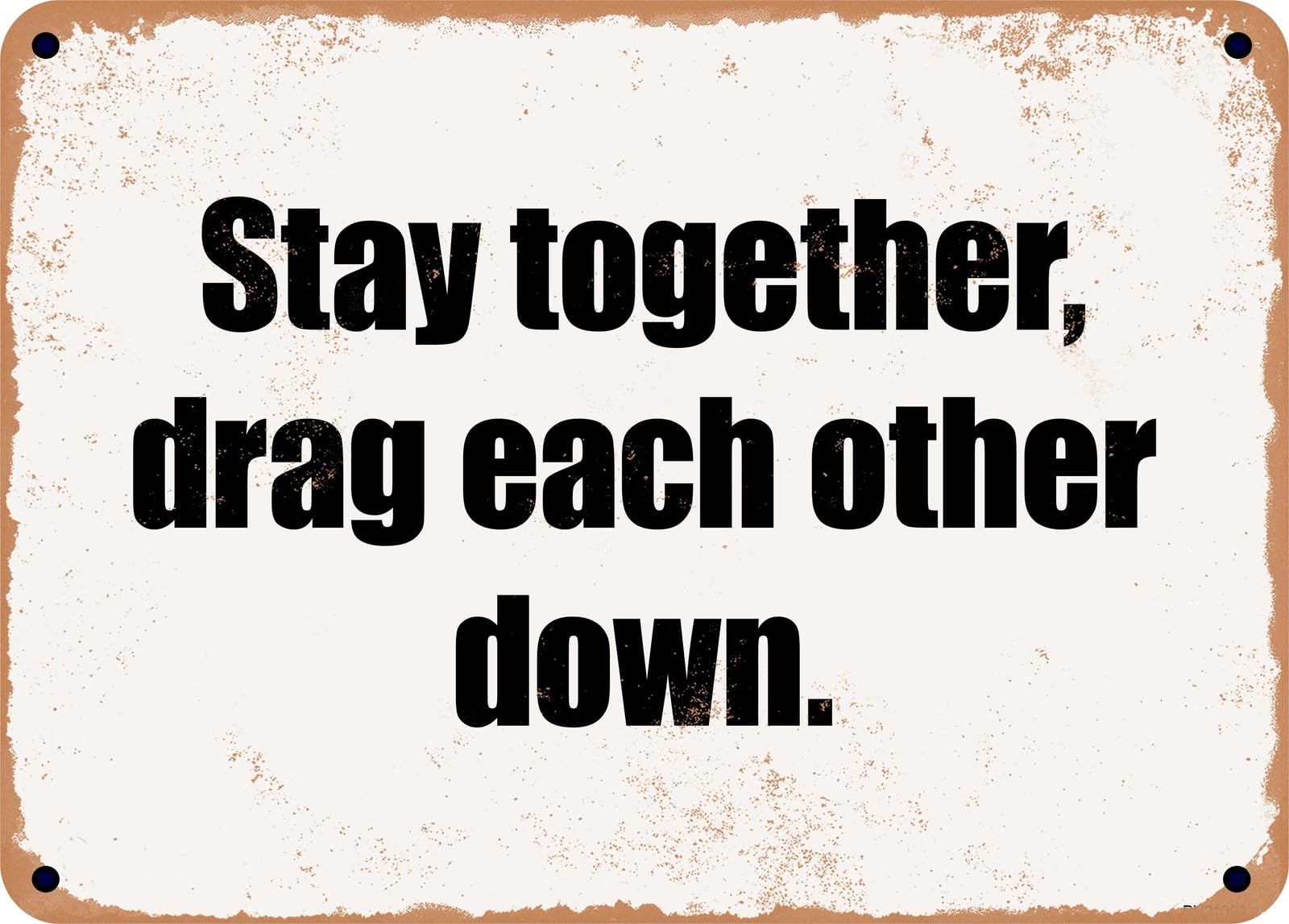 Miaomansenstore Metal Sign - Stay Together, Drag Each Other Down Home Decor