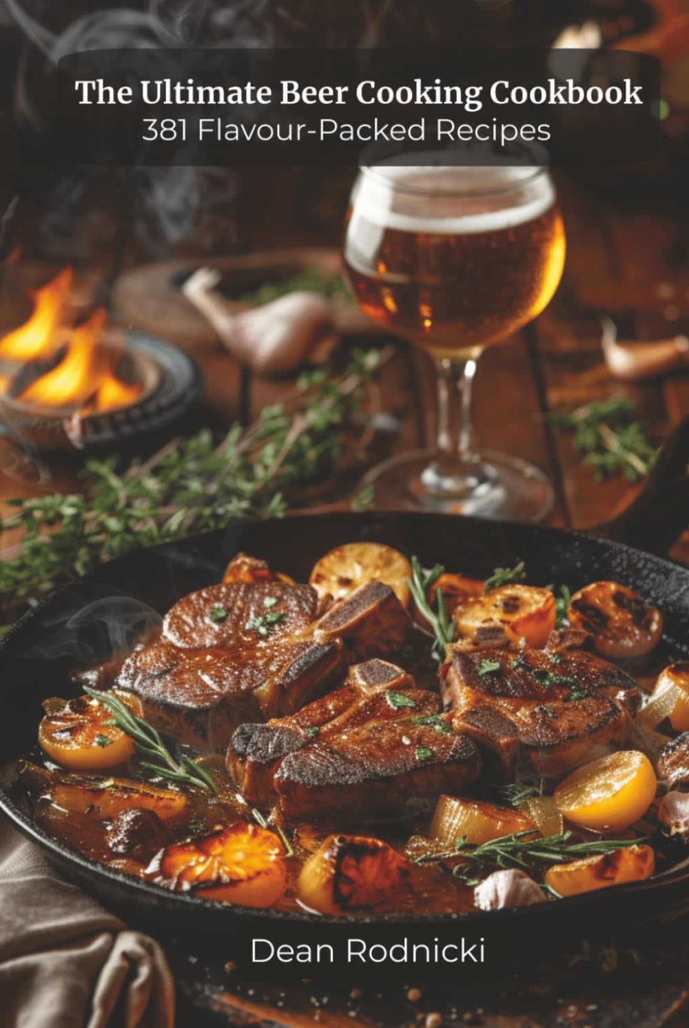 The Ultimate Beer Cooking Cookbook: 381 Flavour-Packed Recipes