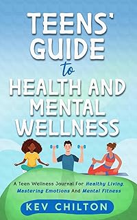Teens' Guide to Health and Mental Wellness: A Teen Wellness Journal for Healthy Living, Mastering Emotions and Mental Fitness (Teens' Guide series)