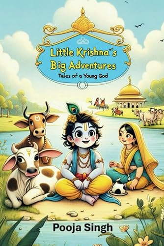 Little Krishna's Big Adventures: Tales of a Young God (Divine Tales: Adventures of Hindu Gods and Goddesses)