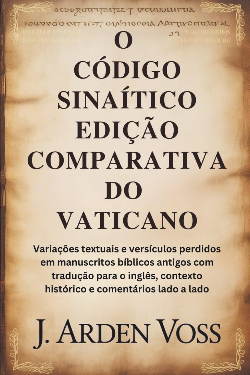 O CÓDIGO SINAÍTICO EDIÇÃO COMPARATIVA DO VATICANO: Variações textuais e versículos perdidos em manuscritos bíblicos antigos com tradução para o inglês, contexto histórico e comentários lado a lado.