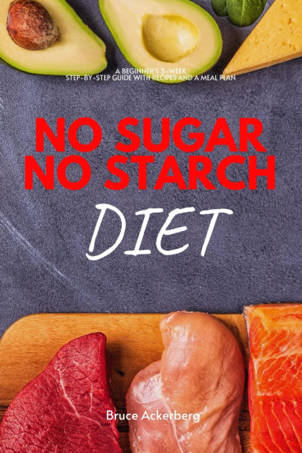 No Sugar No Starch Diet: A Beginner's 3-Week Step-by-Step Guide With Recipes and a Meal Plan