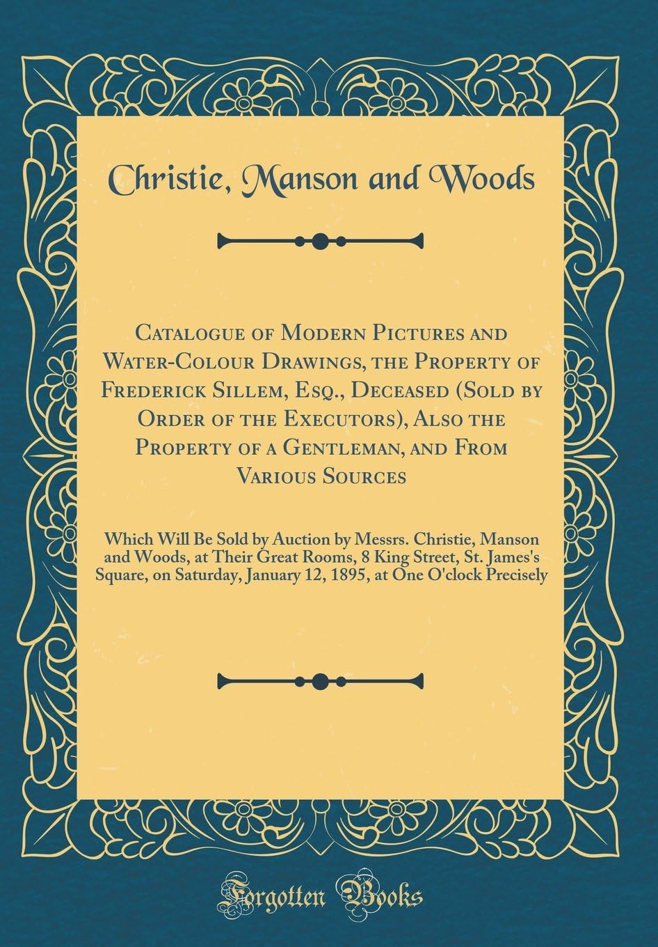 Catalogue of Modern Pictures and Water-Colour Drawings, the Property of Frederick Sillem, Esq., Deceased (Sold by Order of the Executors), Also the ... Be Sold by Auction by Messrs. Christie, Manso