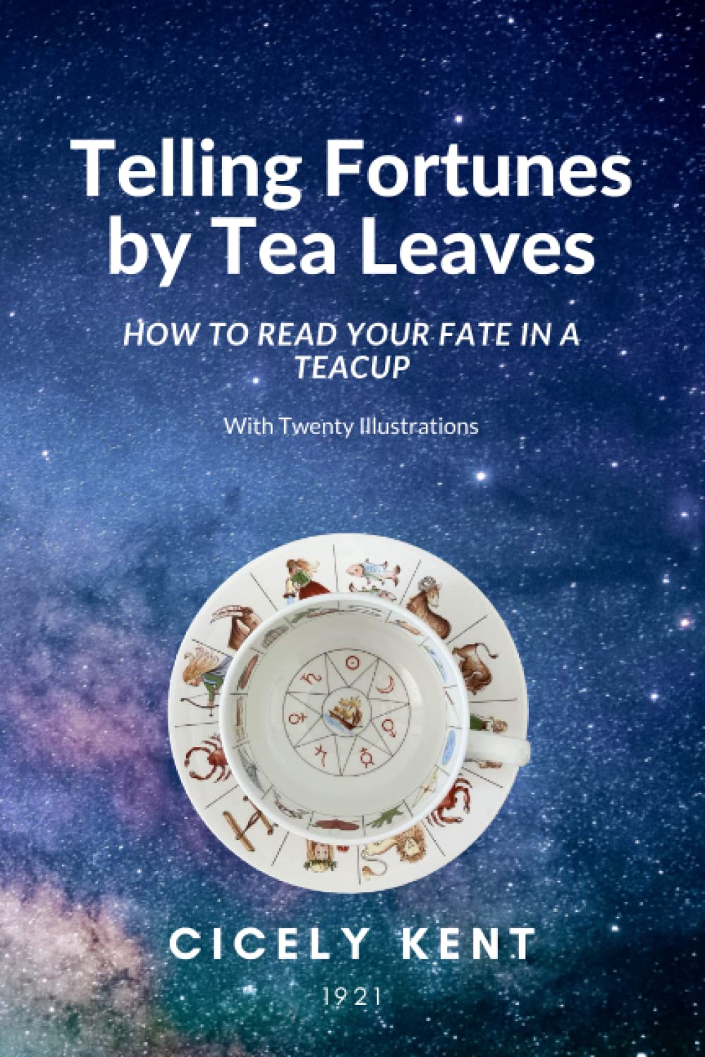 Telling Fortunes by Tea Leaves, How To Read Your Fate In A Teacup With Twenty Illustrations (Annotated)