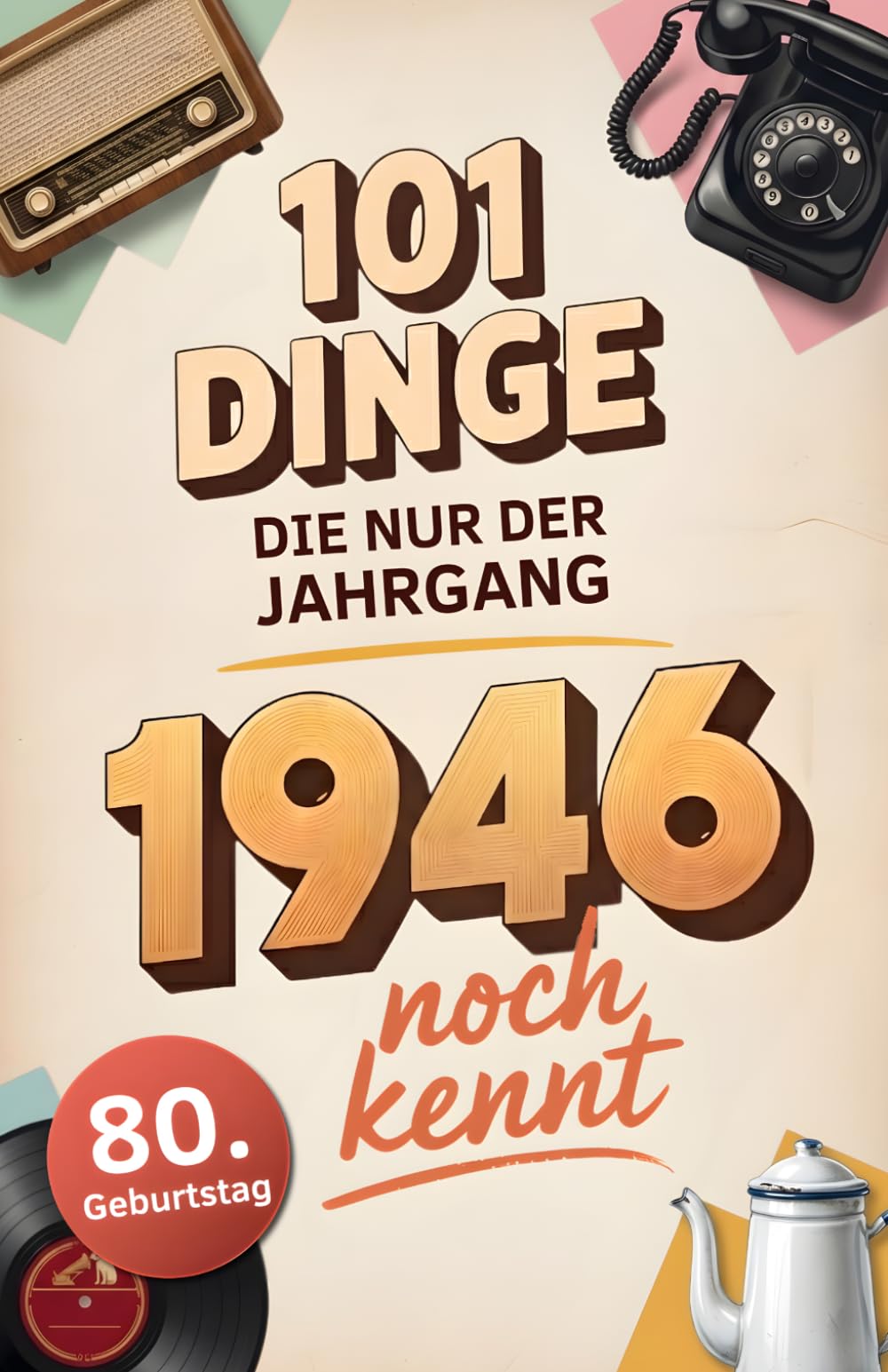 101 Dinge, die nur der Jahrgang 1946 noch kennt: Eine Zeitreise in dein Geburtsjahr – Das besondere Geschenk zum Geburtstag