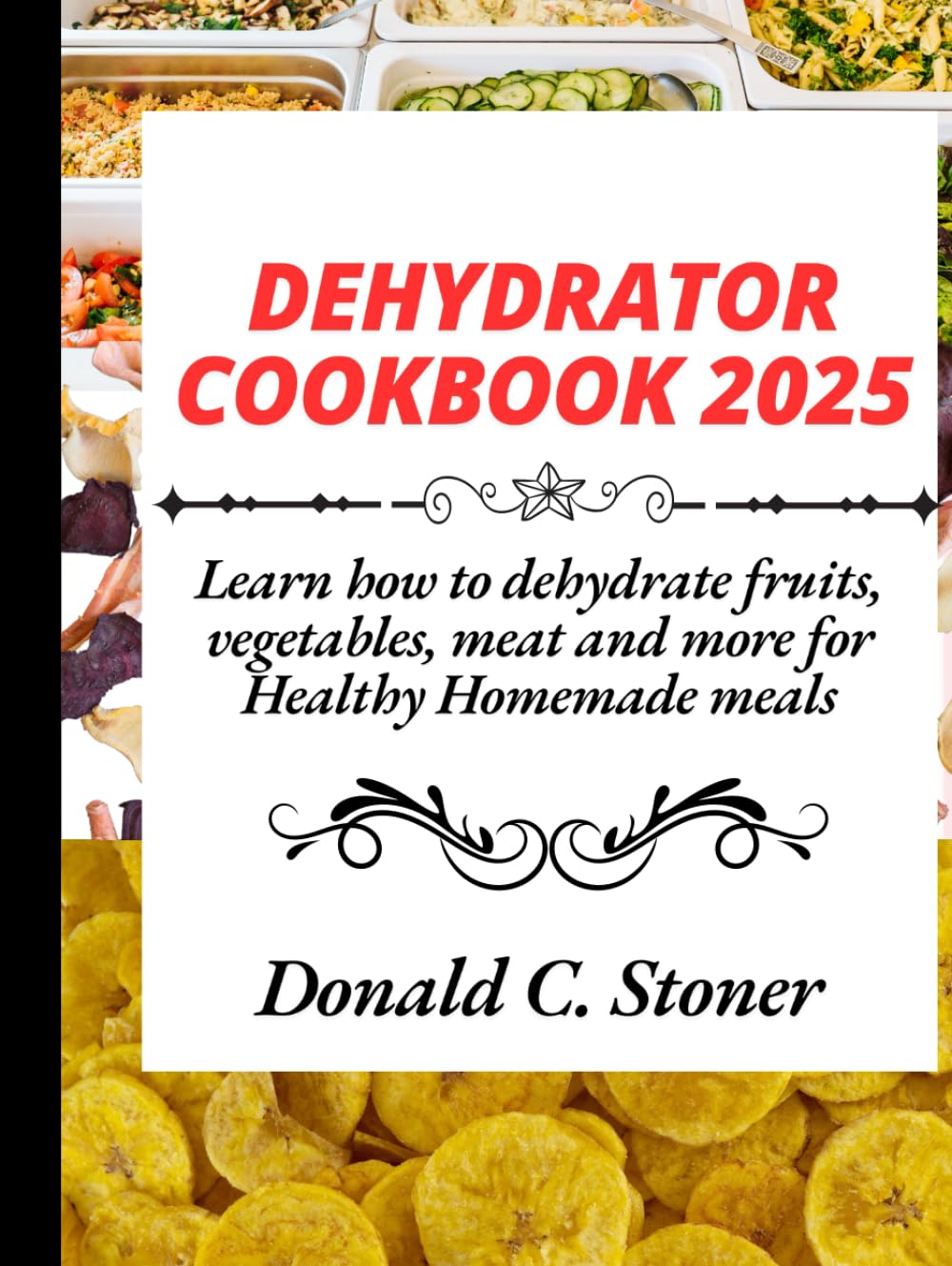 DEHYDRATOR COOKBOOK 2025: Learn how to dehydrate,fruits,vegetables,meat and more for Healthy Homemade meals