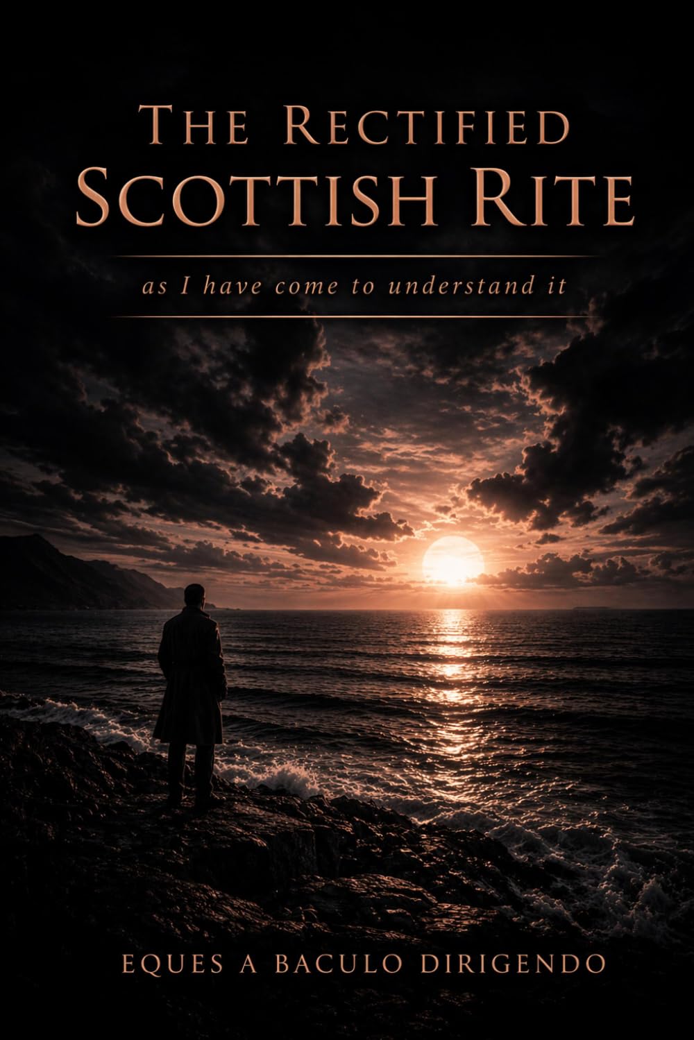 THE RECTIFIED SCOTTISH RITE: as I have come to understand it