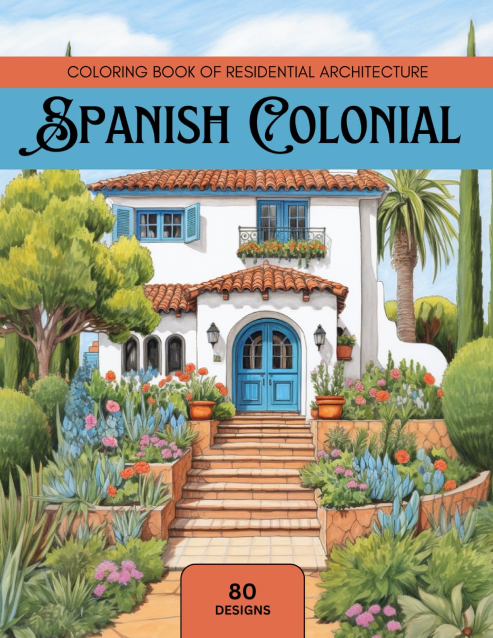 Spanish Colonial: Coloring Book of Residential Architecture: Relaxing Coloring Book of Spanish Colonial Houses for Architecture Fanatics (Residential ... Coloring Books for Living Space Fanatics)