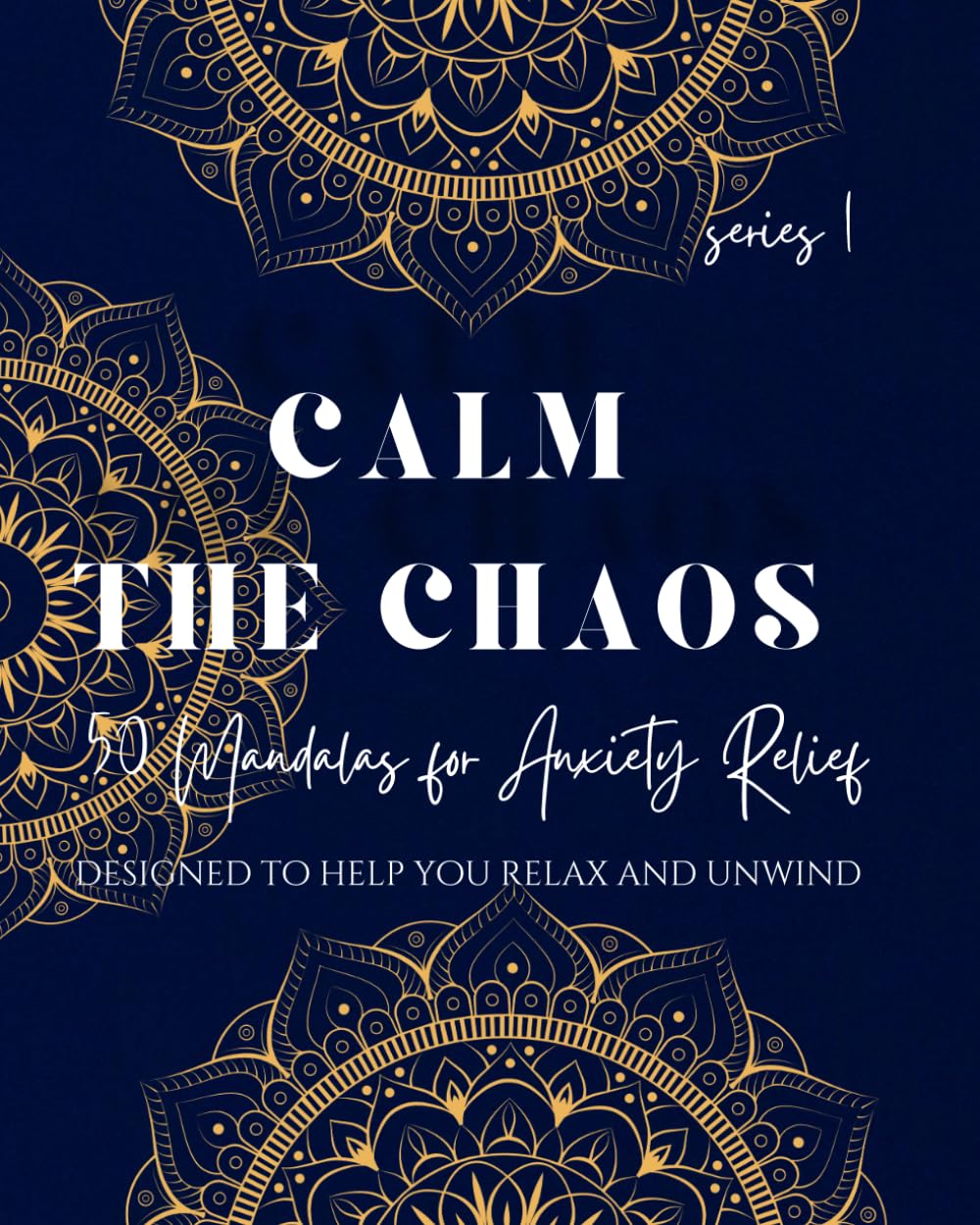 Calm the Chaos 50 Mandalas for Anxiety Relief – A Relaxing Adult Coloring Book to Unwind, De-Stress & Find Inner Peace