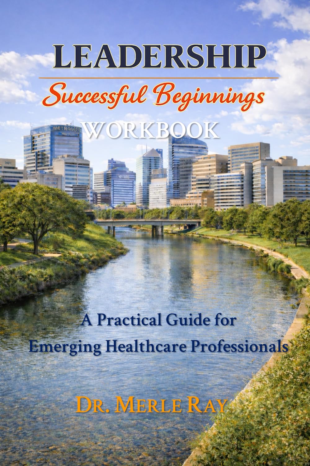 LEADERSHIP SUCCESSFUL BEGINNINGS – WORKBOOK: A Practical Guide for Emerging Healthcare Professionals