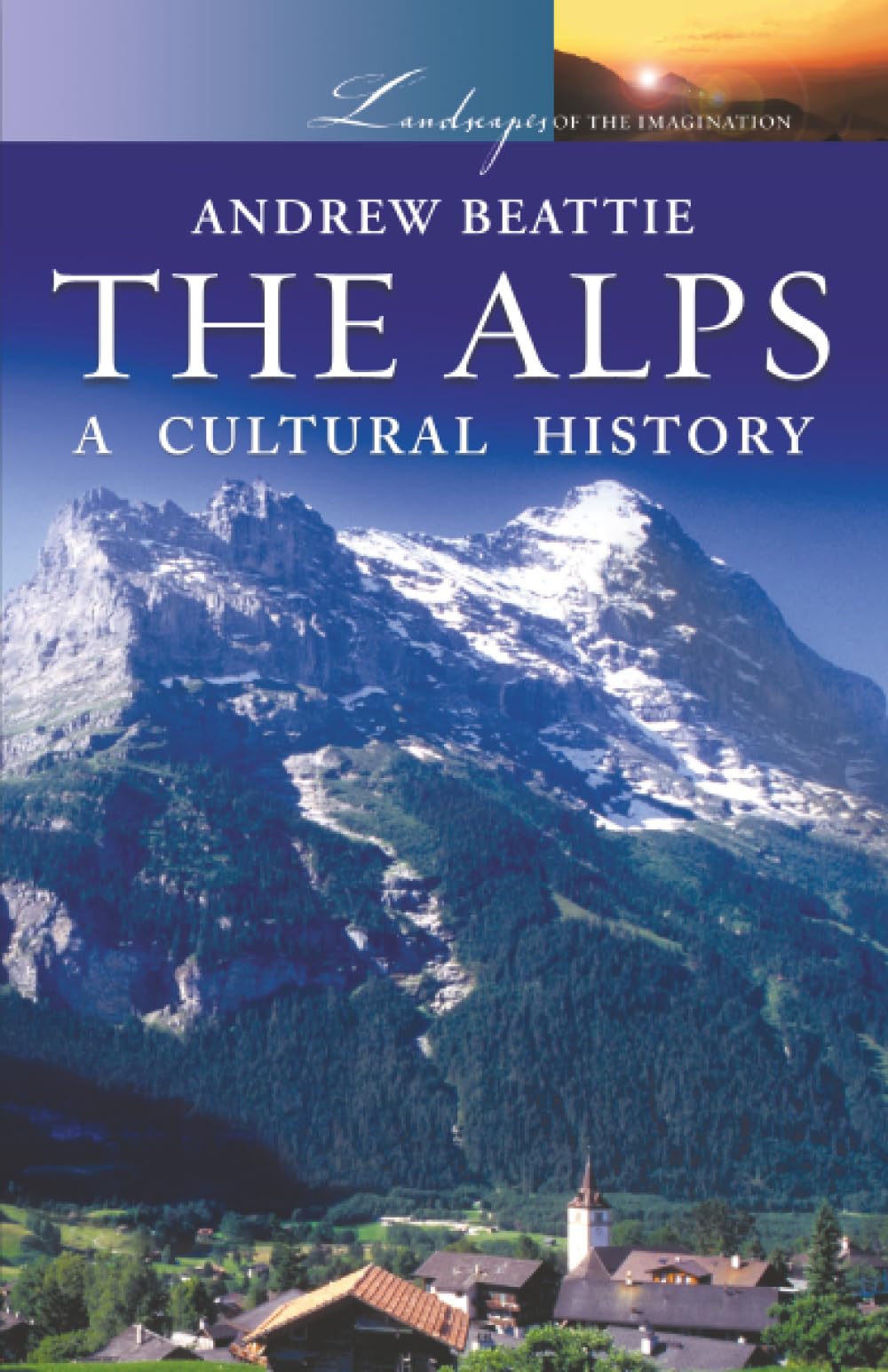 The Alps: A Cultural History: 0 (Landscapes of the Imagination)