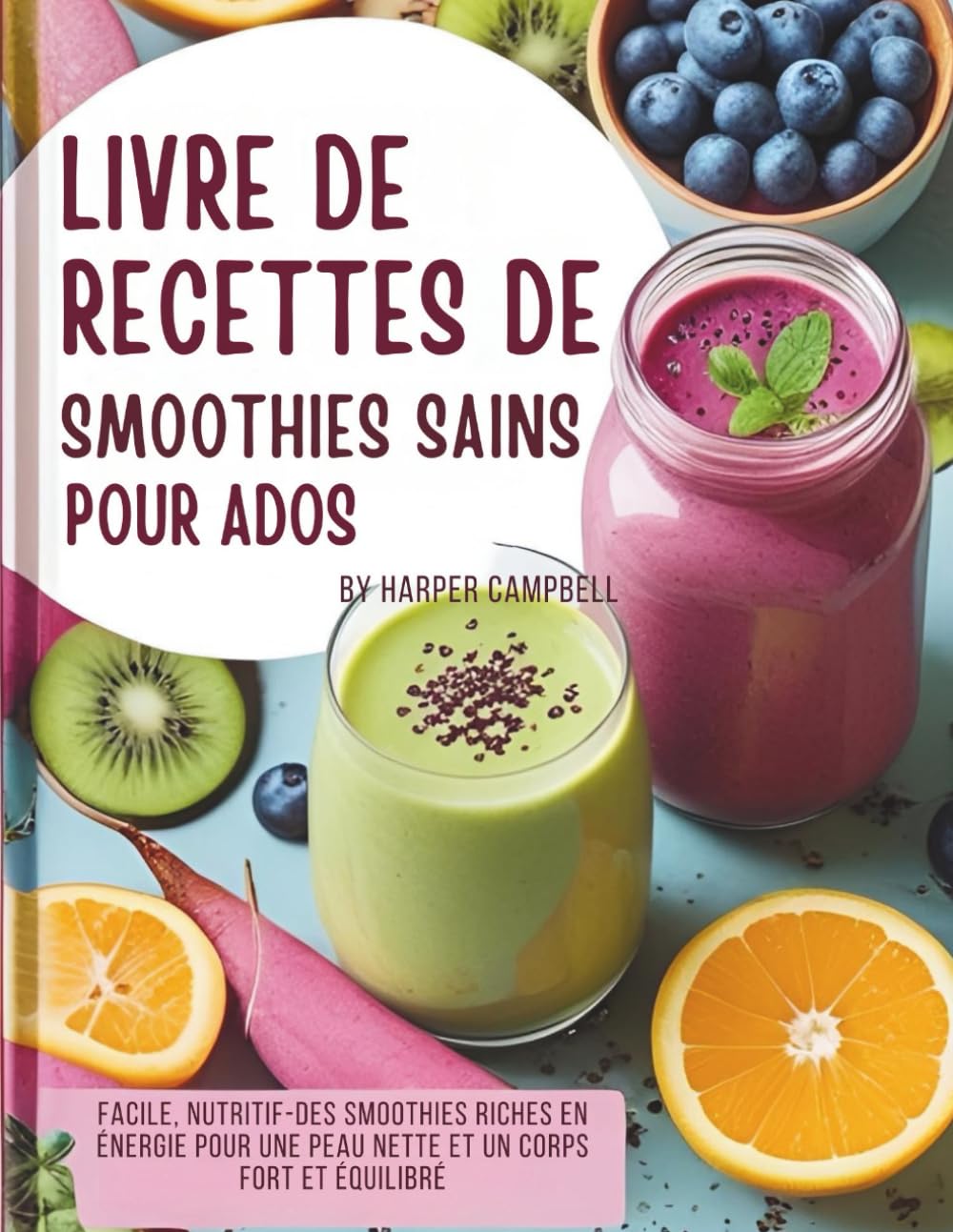 LIVRE DE RECETTES DE SMOOTHIES SAINS POUR ADOS: Facile, nutritif-Des smoothies riches en énergie pour une peau nette et un corps fort et équilibré (French Edition)