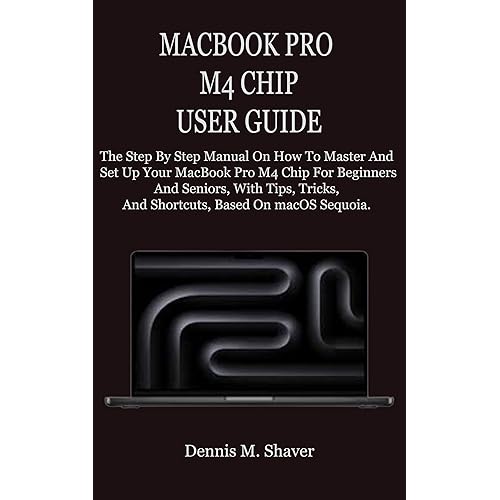 MacBook Pro M4 Chip User Guide: The Step By Step Manual On How To Master And Set Up Your MacBook Pro M4 Chip For Beginners And Seniors, With Tips, Tricks, And Shortcuts, Based On macOS Sequoia.