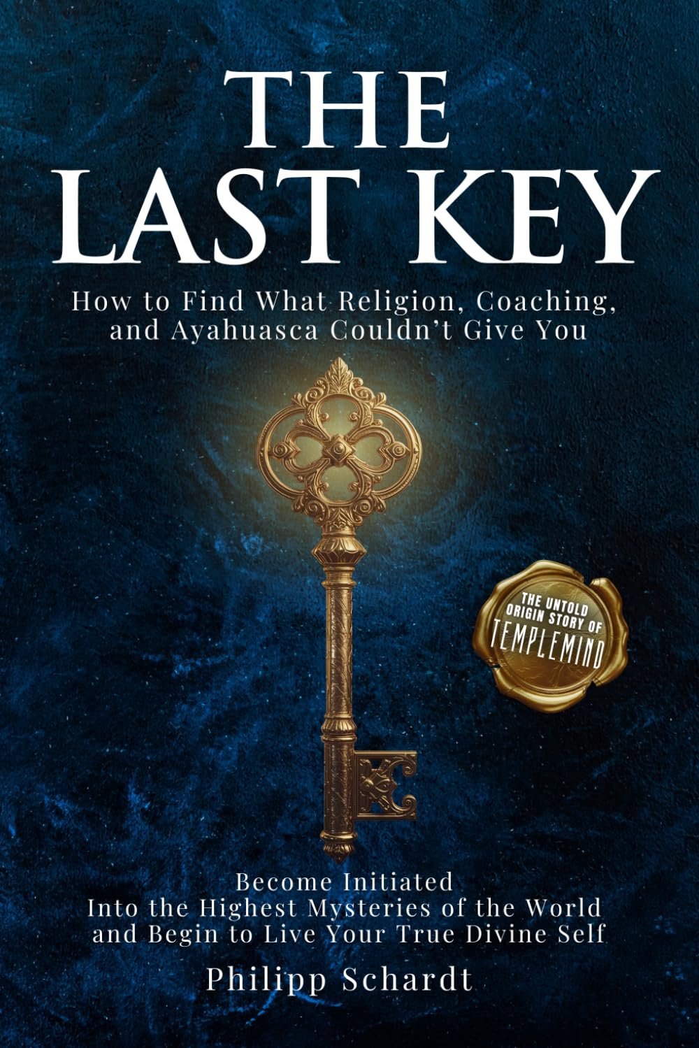The Last Key: How to Find What Religion, Coaching, and Ayahuasca Couldn’t Give You