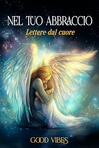 Nel tuo Abbraccio: Lettere dal Cuore