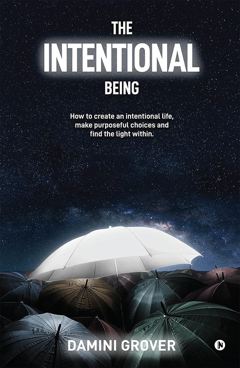 THE INTENTIONAL BEING: How to create an intentional life, make purposeful choices and find the light within.