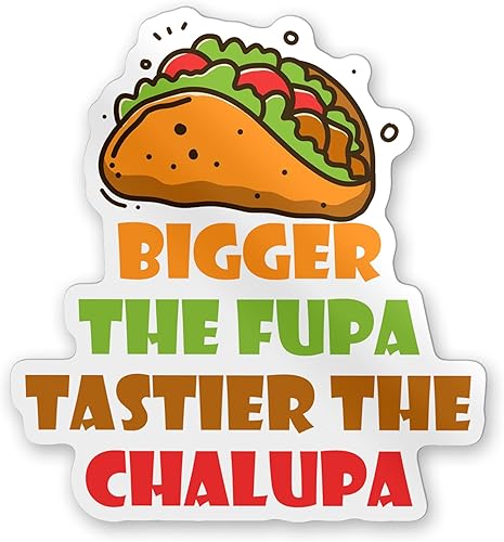 Bigger The FUPA Tastier The Chalupa - Adhesivo adhesivo de vinilo resistente a la intemperie, calcomanía para automóvil, laptop, ventana,